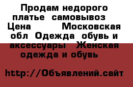 Продам недорого платье (самовывоз) › Цена ­ 500 - Московская обл. Одежда, обувь и аксессуары » Женская одежда и обувь   